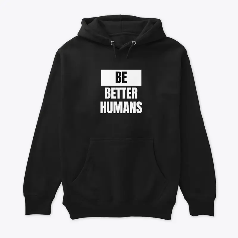 Be Better Humans