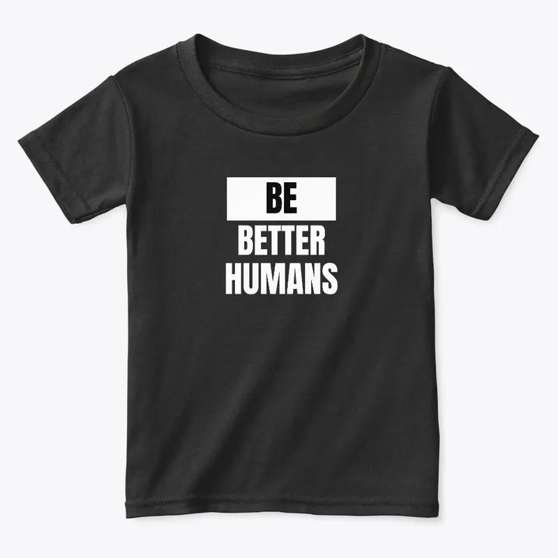 Be Better Humans