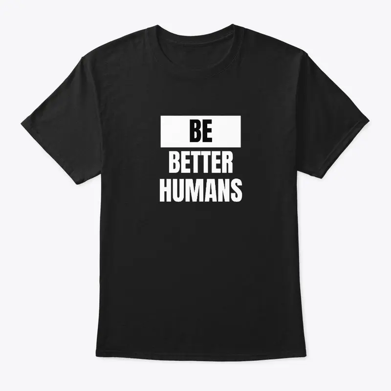 Be Better Humans