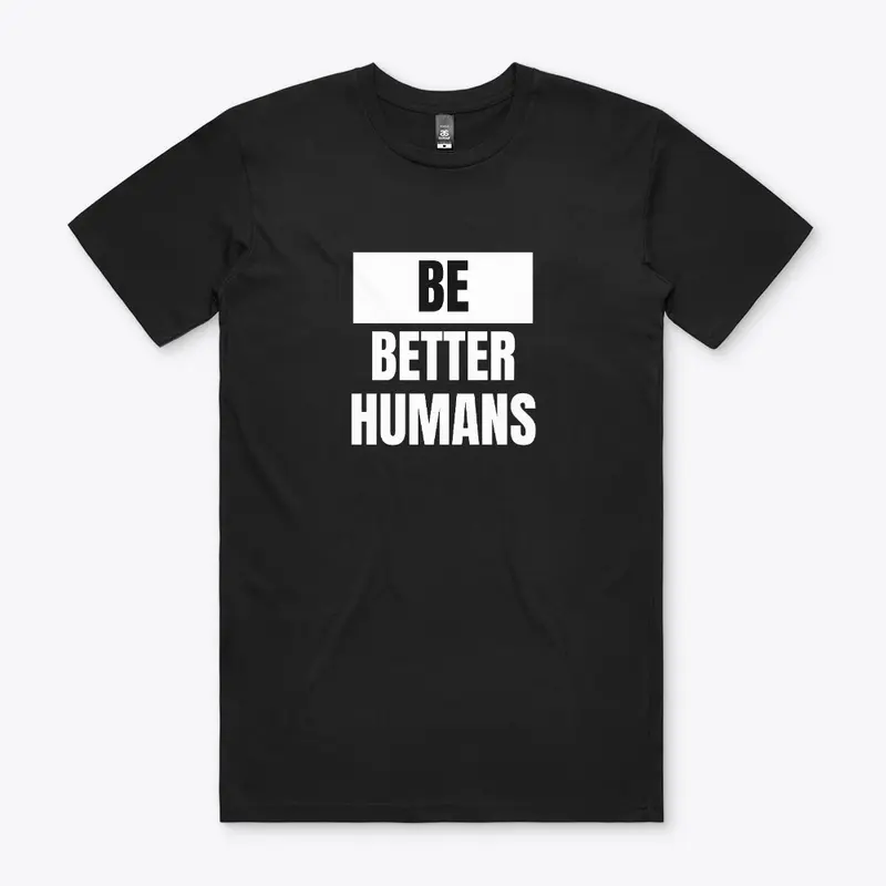 Be Better Humans