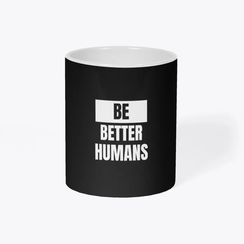 Be Better Humans