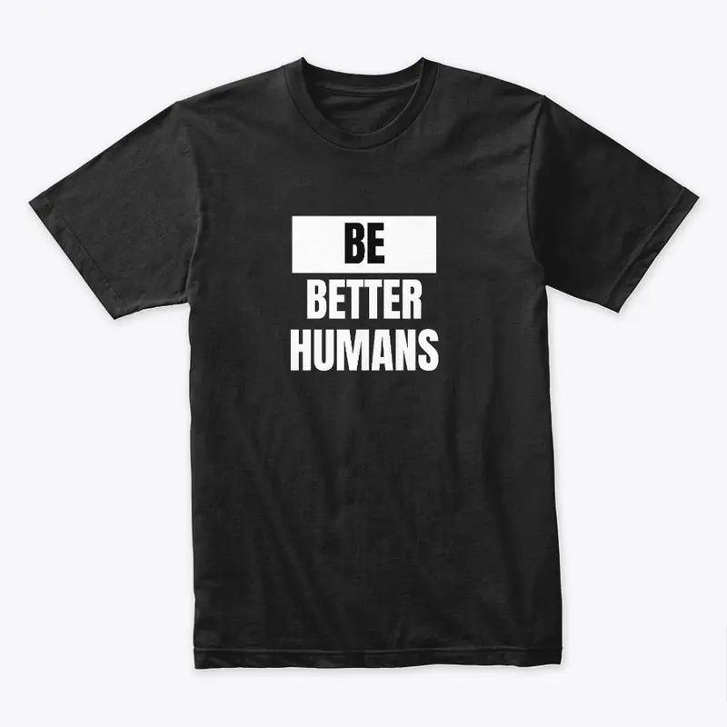 Be Better Humans