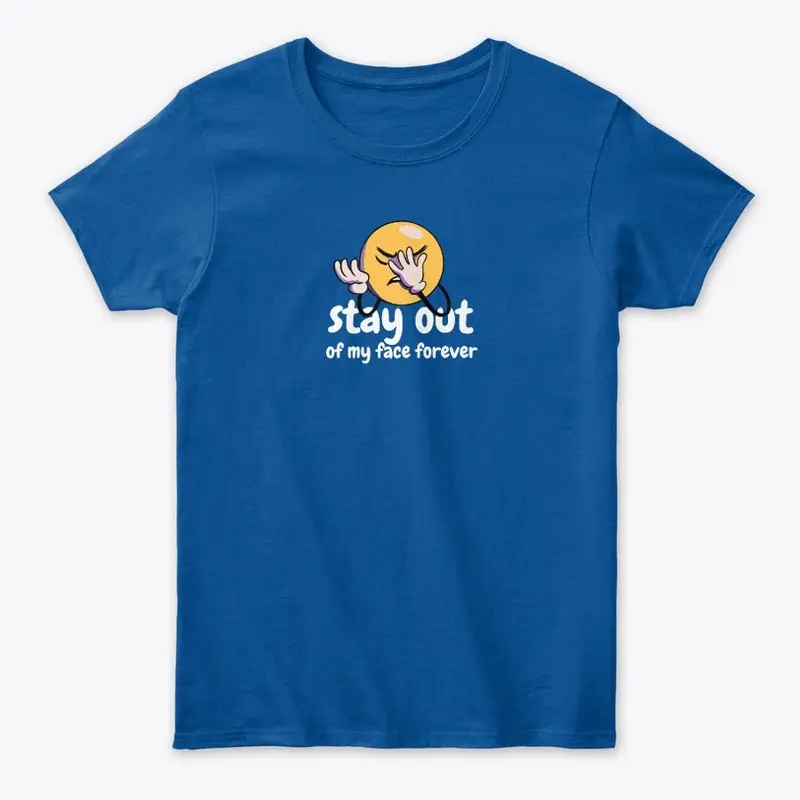 Stay Out Of My Face Forever T-Shirts