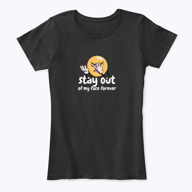 Stay Out Of My Face Forever T-Shirts