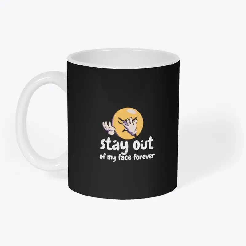 Stay Out Of My Face Forever T-Shirts